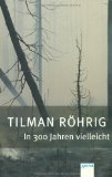 Alles zu Tilman Röhrig  - In 300 Jahren vielleicht